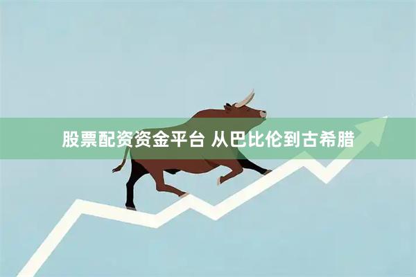 股票配资资金平台 从巴比伦到古希腊